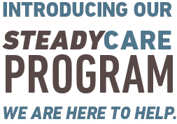 Introducing Our Steadycare Program - We are here to help.